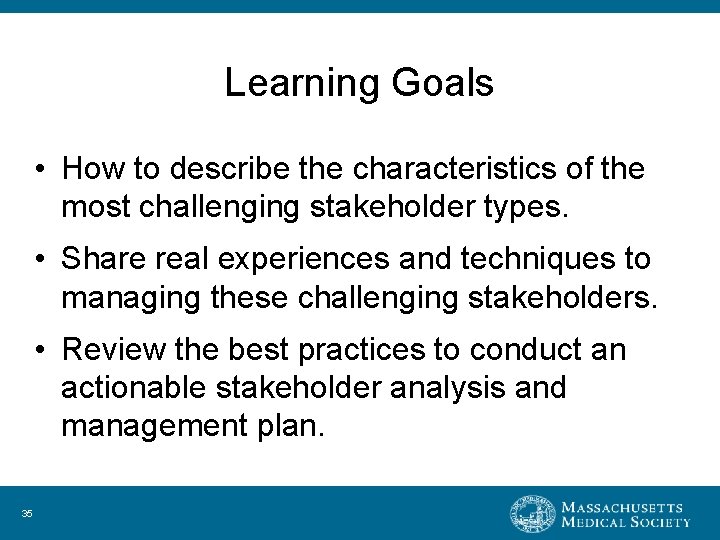 Learning Goals • How to describe the characteristics of the most challenging stakeholder types.