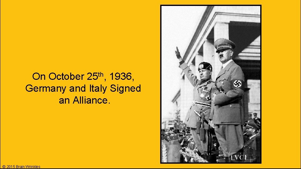 On October 25 th, 1936, Germany and Italy Signed an Alliance. © 2015 Brain