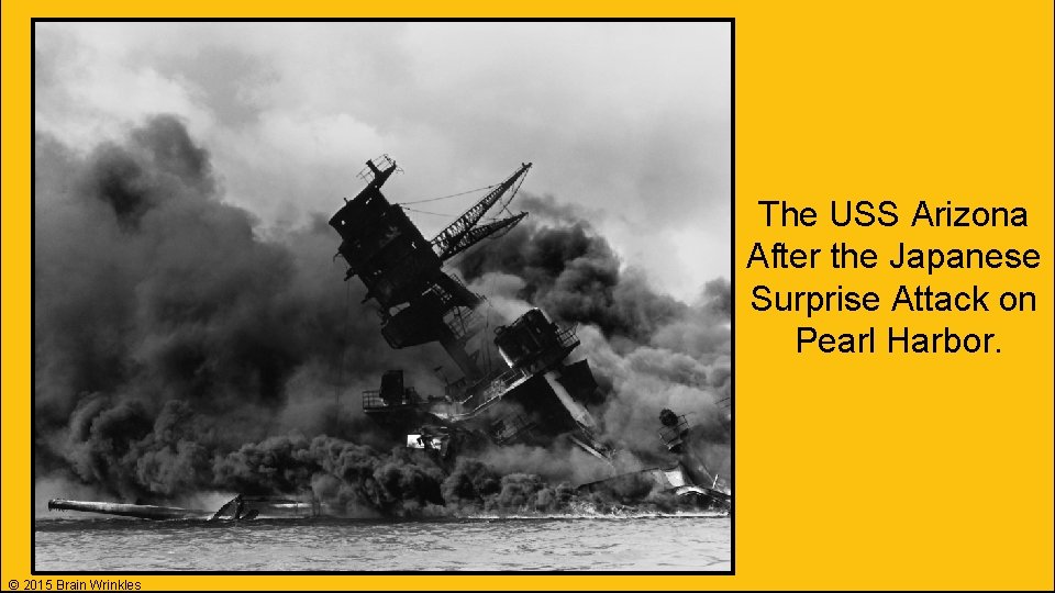 The USS Arizona After the Japanese Surprise Attack on Pearl Harbor. © 2015 Brain