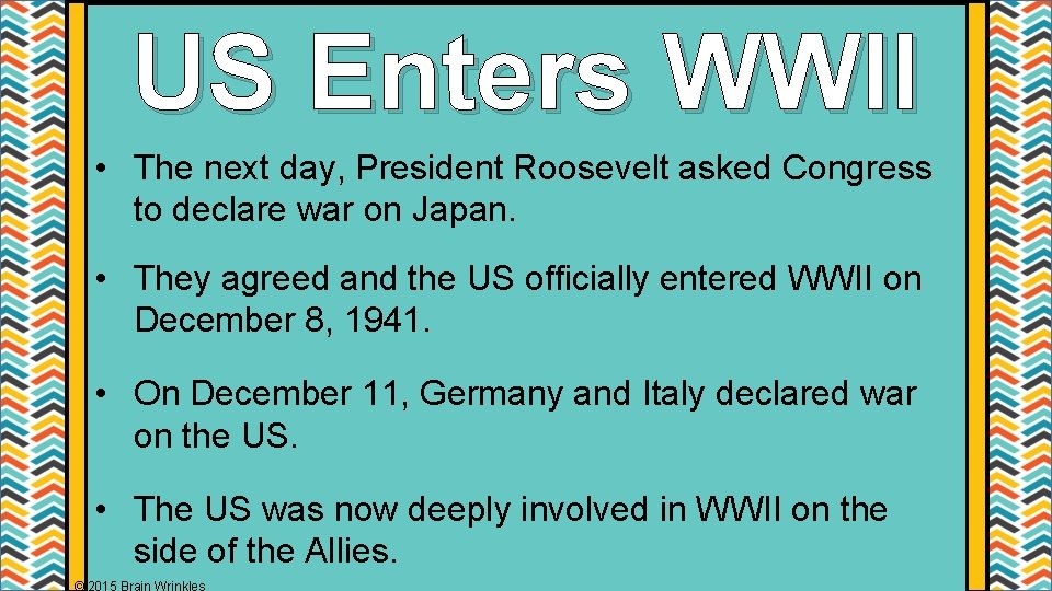 US Enters WWII • The next day, President Roosevelt asked Congress to declare war