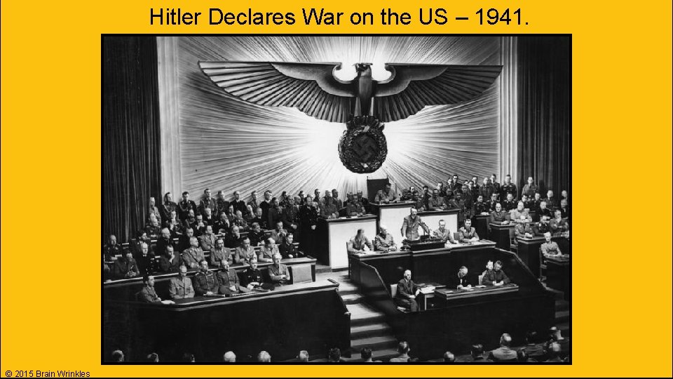 Hitler Declares War on the US – 1941. © 2015 Brain Wrinkles 