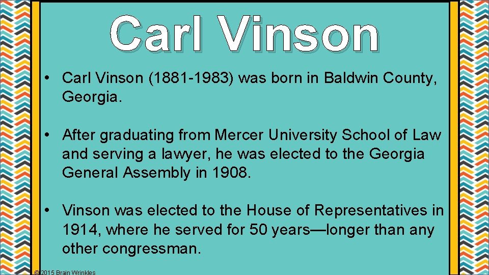 Carl Vinson • Carl Vinson (1881 -1983) was born in Baldwin County, Georgia. •