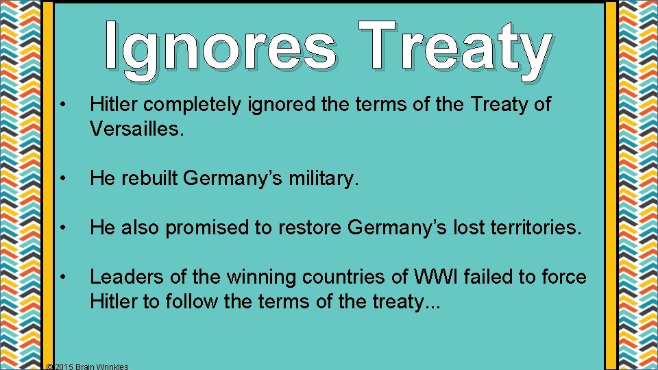 Ignores Treaty • Hitler completely ignored the terms of the Treaty of Versailles. •