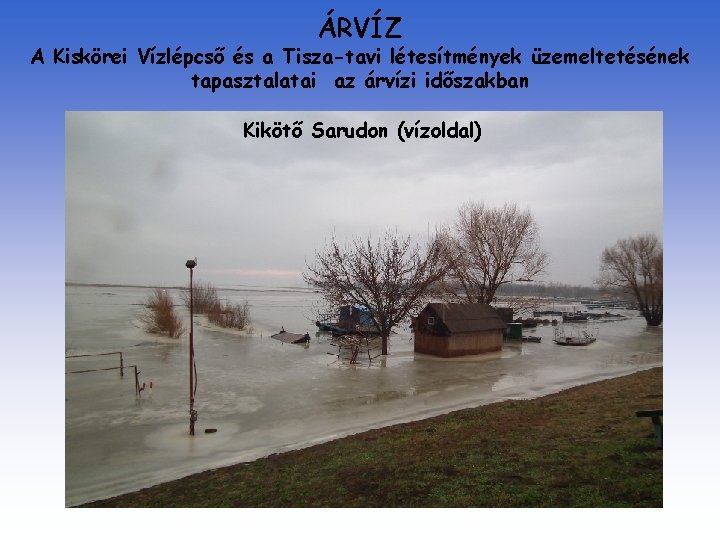 ÁRVÍZ A Kiskörei Vízlépcső és a Tisza-tavi létesítmények üzemeltetésének tapasztalatai az árvízi időszakban Kikötő