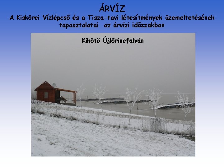 ÁRVÍZ A Kiskörei Vízlépcső és a Tisza-tavi létesítmények üzemeltetésének tapasztalatai az árvízi időszakban Kikötő