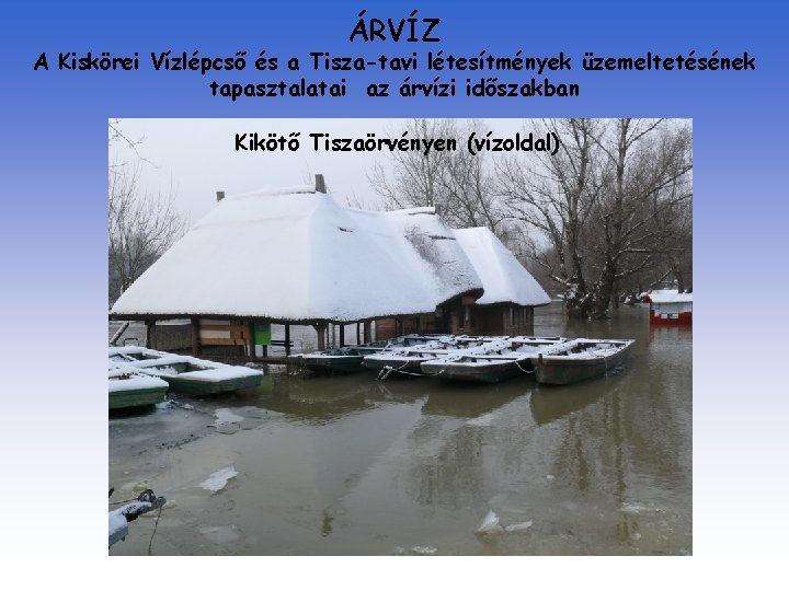 ÁRVÍZ A Kiskörei Vízlépcső és a Tisza-tavi létesítmények üzemeltetésének tapasztalatai az árvízi időszakban Kikötő