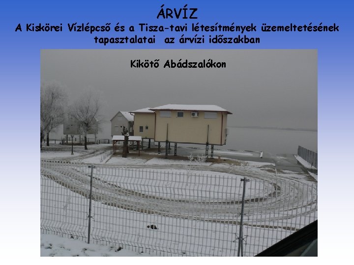 ÁRVÍZ A Kiskörei Vízlépcső és a Tisza-tavi létesítmények üzemeltetésének tapasztalatai az árvízi időszakban Kikötő