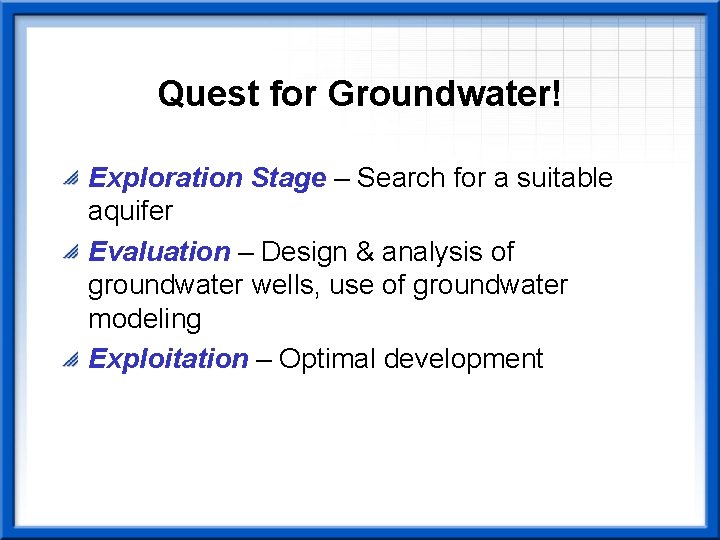 Quest for Groundwater! Exploration Stage – Search for a suitable aquifer Evaluation – Design