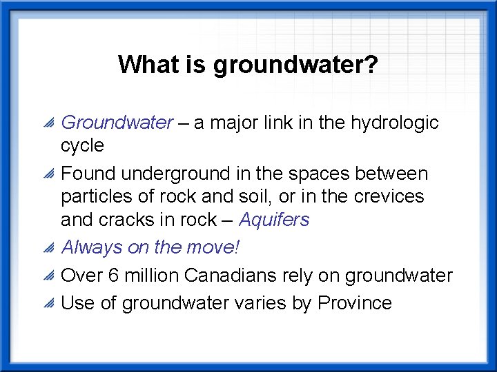 What is groundwater? Groundwater – a major link in the hydrologic cycle Found underground