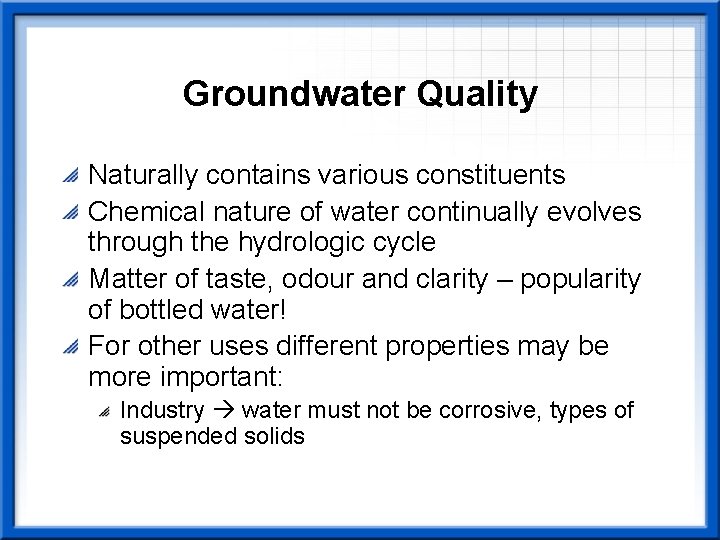 Groundwater Quality Naturally contains various constituents Chemical nature of water continually evolves through the
