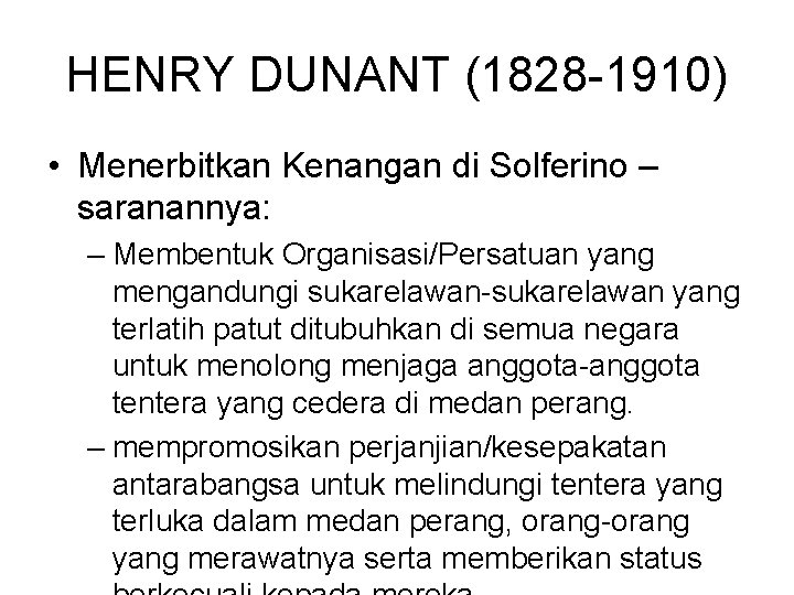 HENRY DUNANT (1828 -1910) • Menerbitkan Kenangan di Solferino – saranannya: – Membentuk Organisasi/Persatuan