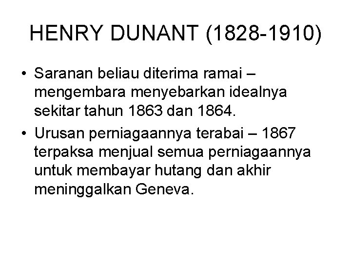 HENRY DUNANT (1828 -1910) • Saranan beliau diterima ramai – mengembara menyebarkan idealnya sekitar