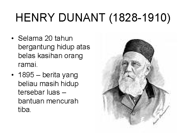 HENRY DUNANT (1828 -1910) • Selama 20 tahun bergantung hidup atas belas kasihan orang