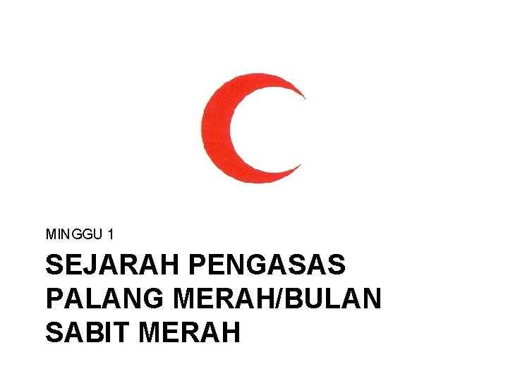 MINGGU 1 SEJARAH PENGASAS PALANG MERAH/BULAN SABIT MERAH 