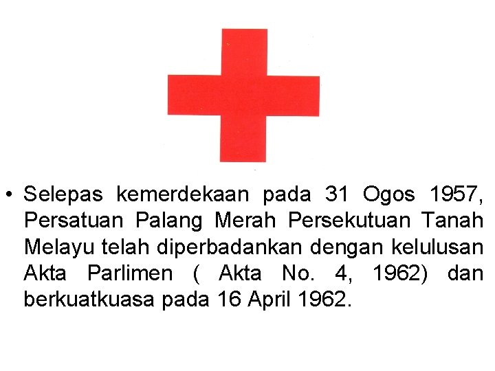  • Selepas kemerdekaan pada 31 Ogos 1957, Persatuan Palang Merah Persekutuan Tanah Melayu