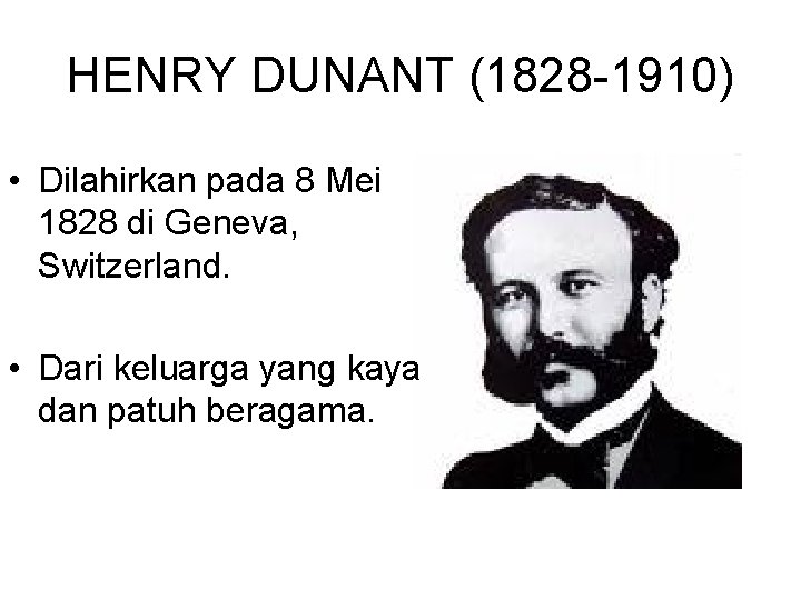 HENRY DUNANT (1828 -1910) • Dilahirkan pada 8 Mei 1828 di Geneva, Switzerland. •