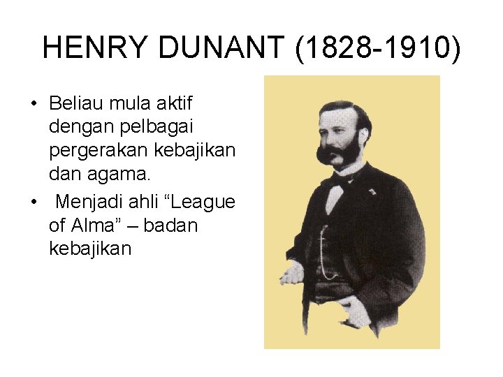 HENRY DUNANT (1828 -1910) • Beliau mula aktif dengan pelbagai pergerakan kebajikan dan agama.