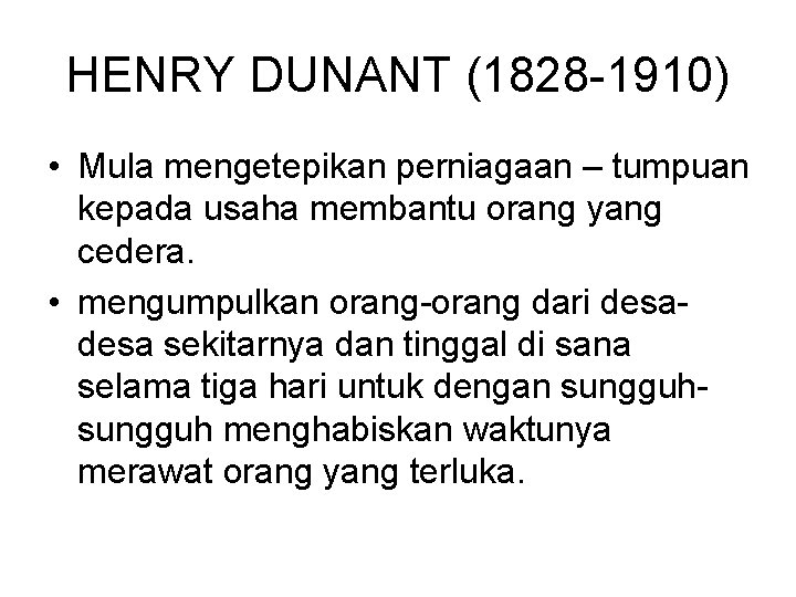 HENRY DUNANT (1828 -1910) • Mula mengetepikan perniagaan – tumpuan kepada usaha membantu orang