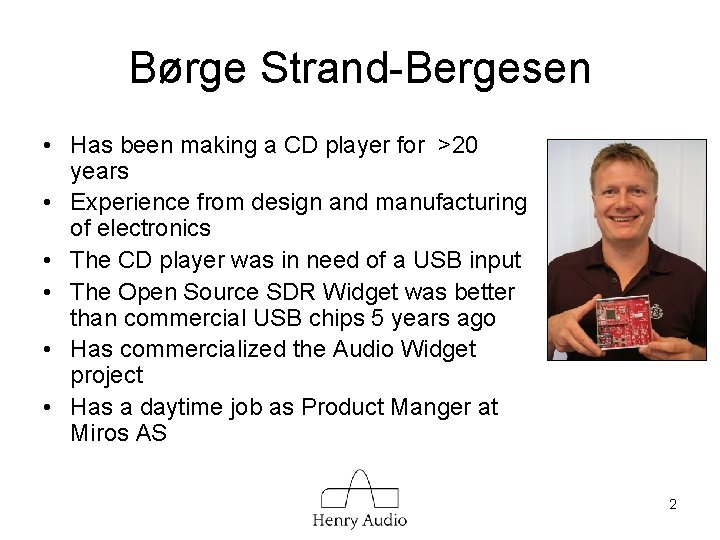 Børge Strand-Bergesen • Has been making a CD player for >20 years • Experience
