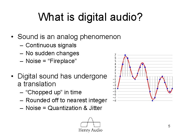 What is digital audio? • Sound is an analog phenomenon – Continuous signals –