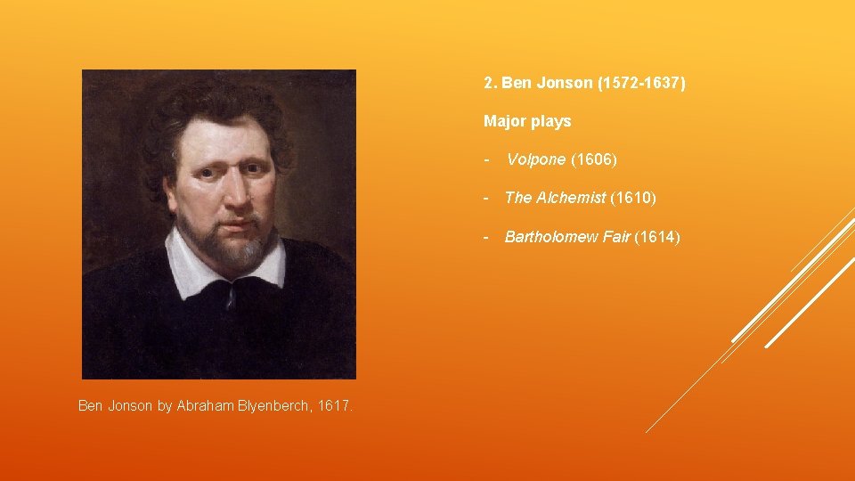 2. Ben Jonson (1572 -1637) Major plays - Volpone (1606) - The Alchemist (1610)