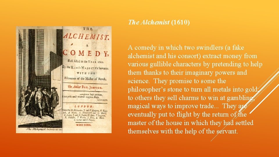 The Alchemist (1610) A comedy in which two swindlers (a fake alchemist and his