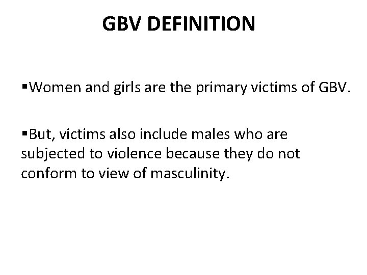 GBV DEFINITION §Women and girls are the primary victims of GBV. §But, victims also