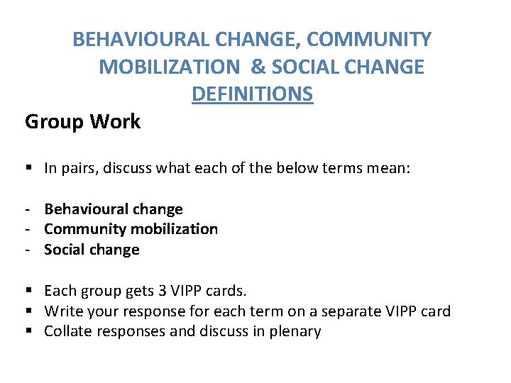 BEHAVIOURAL CHANGE, COMMUNITY MOBILIZATION & SOCIAL CHANGE DEFINITIONS Group Work § In pairs, discuss