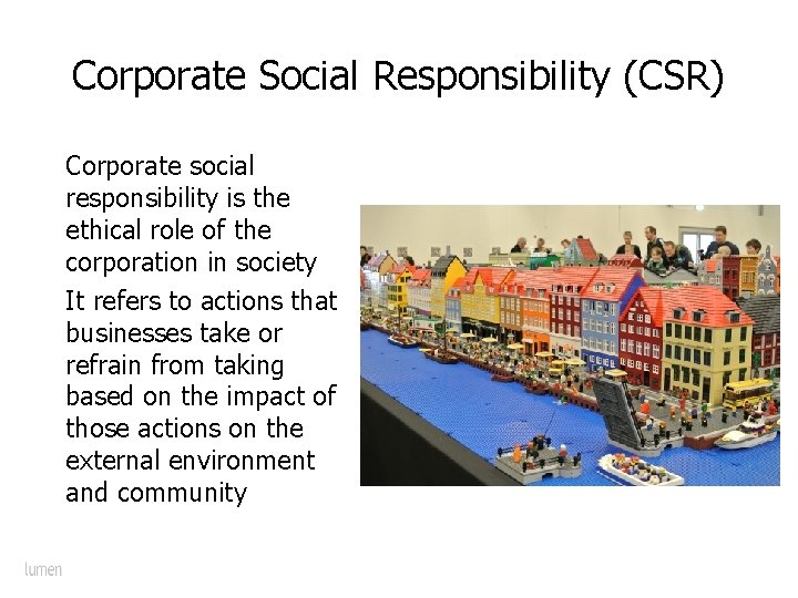 Corporate Social Responsibility (CSR) Corporate social responsibility is the ethical role of the corporation