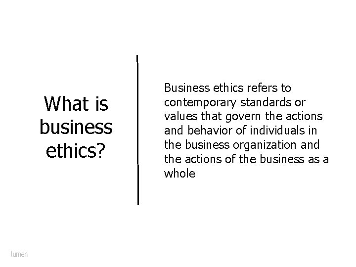 What is business ethics? Business ethics refers to contemporary standards or values that govern