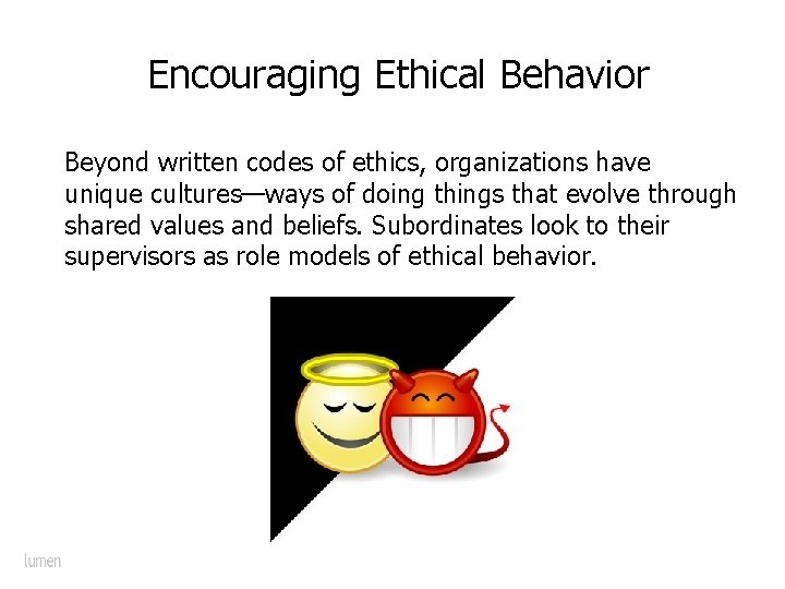  Encouraging Ethical Behavior Beyond written codes of ethics, organizations have unique cultures—ways of