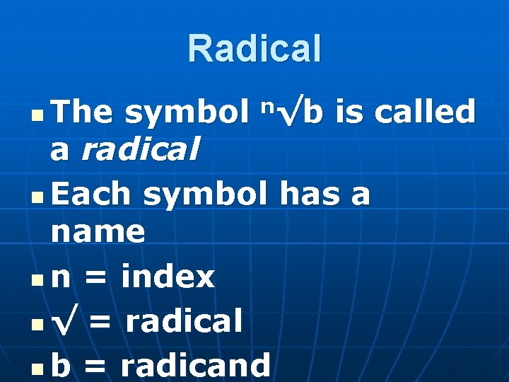 Radical The symbol n√b is called a radical n Each symbol has a name