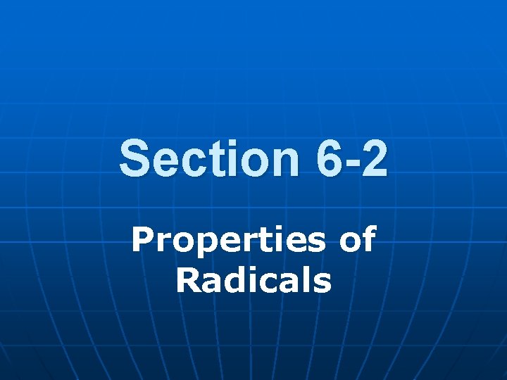 Section 6 -2 Properties of Radicals 