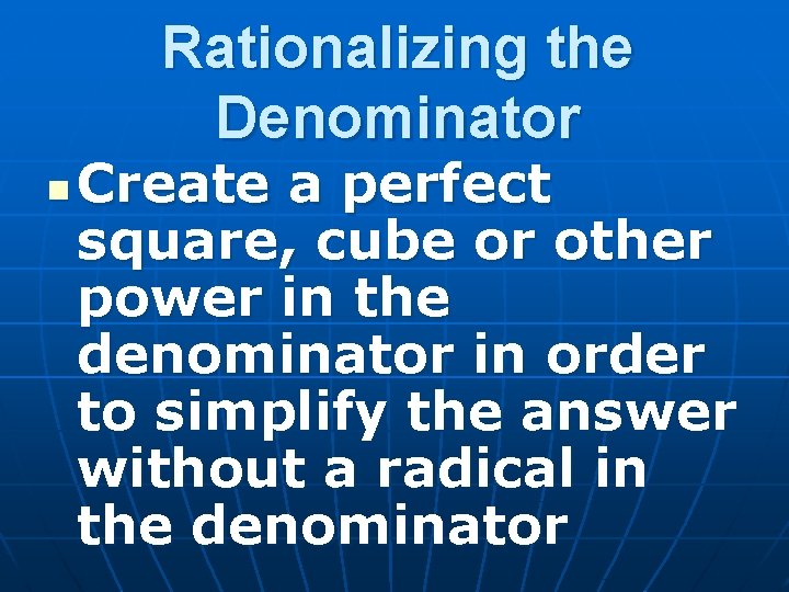 Rationalizing the Denominator n Create a perfect square, cube or other power in the