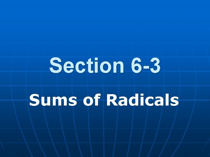 Section 6 -3 Sums of Radicals 