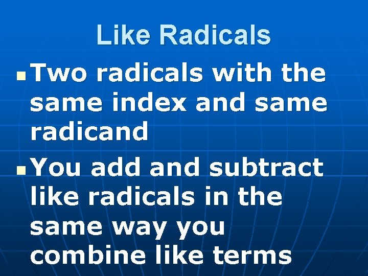 Like Radicals Two radicals with the same index and same radicand n You add