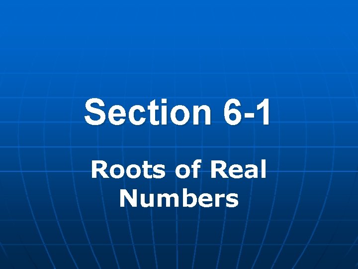 Section 6 -1 Roots of Real Numbers 