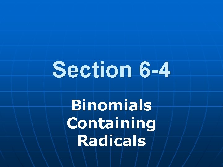 Section 6 -4 Binomials Containing Radicals 