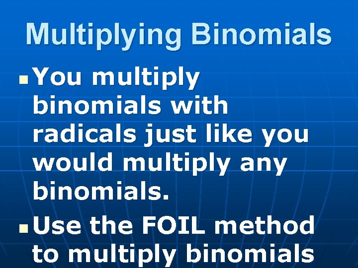 Multiplying Binomials You multiply binomials with radicals just like you would multiply any binomials.