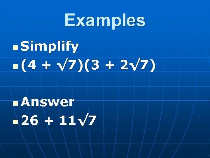 Examples Simplify n (4 + √ 7)(3 + 2√ 7) n Answer n 26