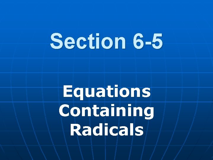 Section 6 -5 Equations Containing Radicals 