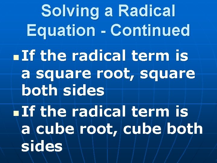 Solving a Radical Equation - Continued If the radical term is a square root,