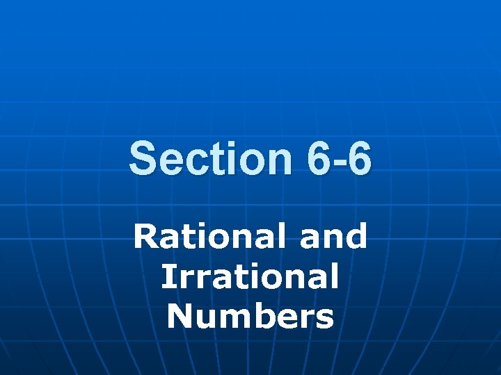 Section 6 -6 Rational and Irrational Numbers 