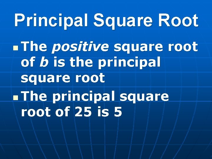 Principal Square Root The positive square root of b is the principal square root