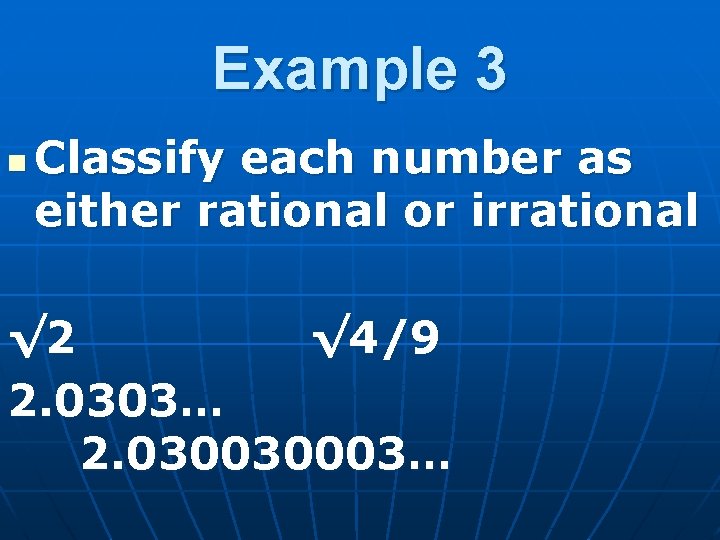 Example 3 n Classify each number as either rational or irrational √ 2 √