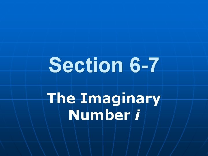 Section 6 -7 The Imaginary Number i 