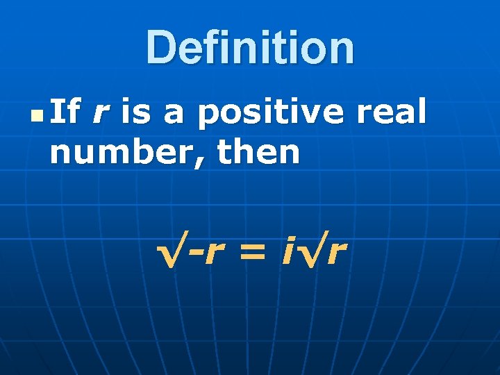 Definition n If r is a positive real number, then √-r = i√r 