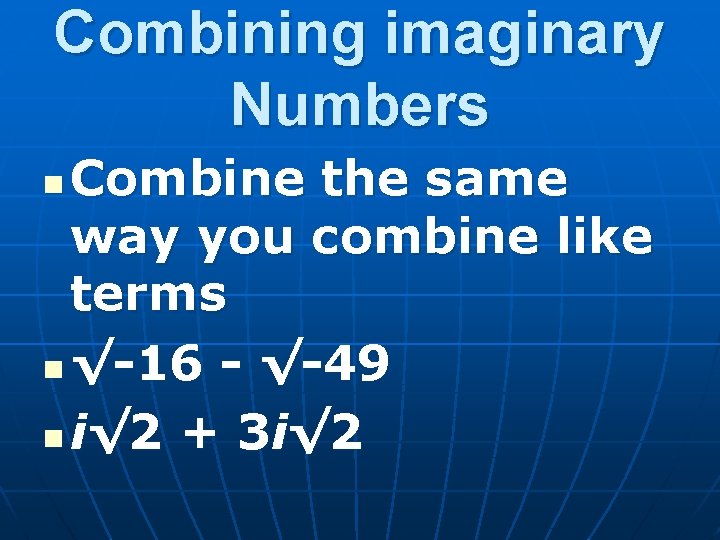 Combining imaginary Numbers Combine the same way you combine like terms n √-16 -