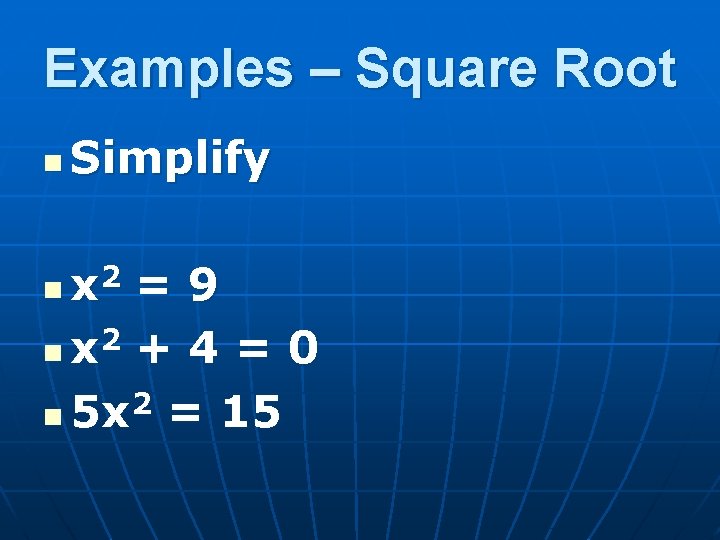 Examples – Square Root n Simplify x 2 = 9 n x 2 +