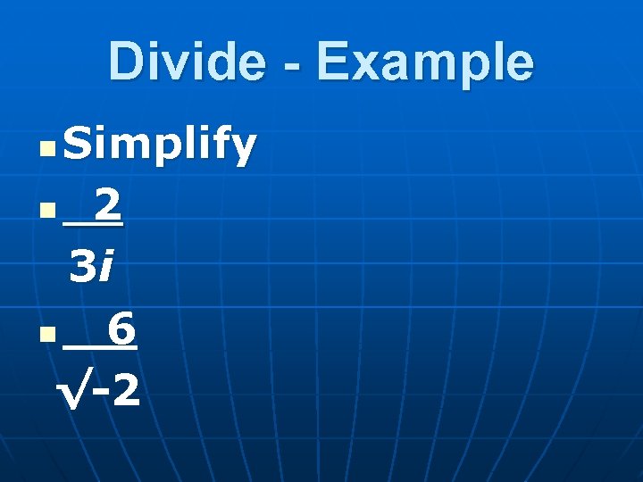 Divide - Example Simplify n 2 3 i n 6 √-2 n 